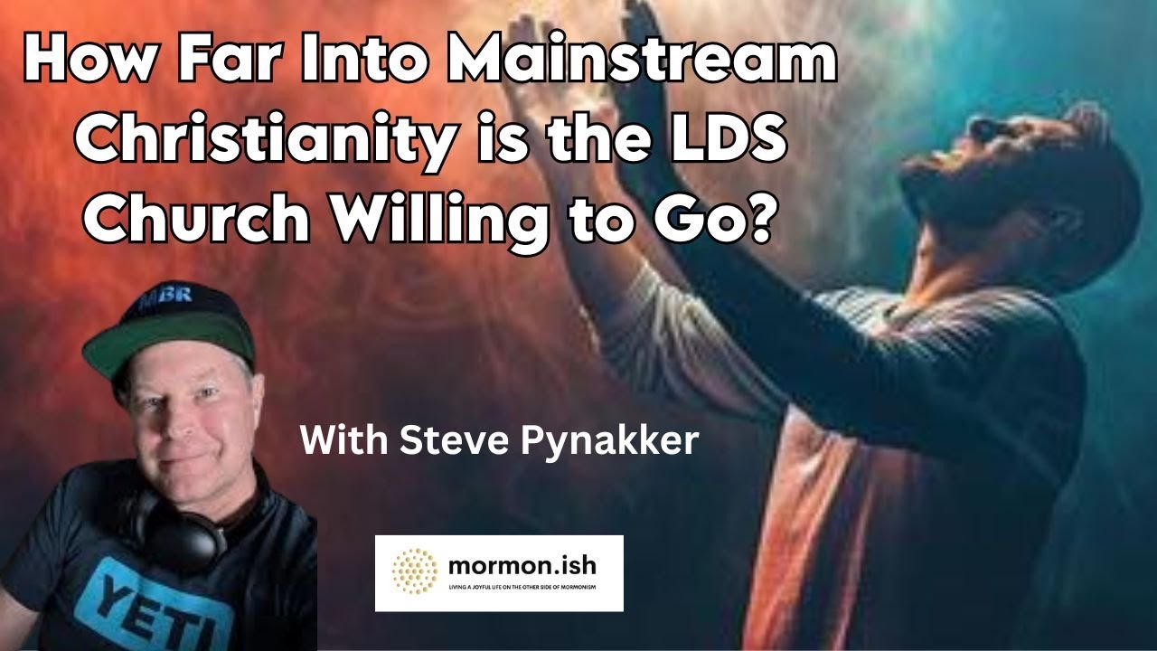 Ep 274: How Far Into Mainstream Christianity is the LDS Church Willing to Go?