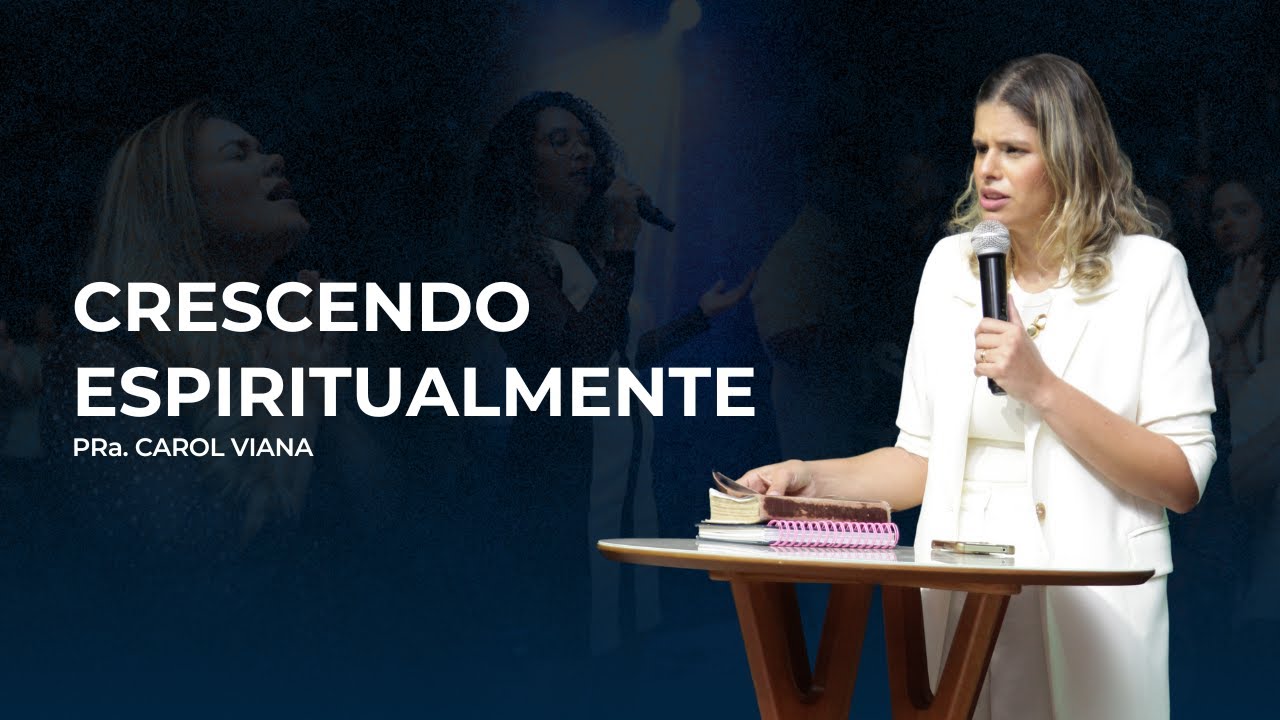 CRESCENDO ESPIRITUALMENTE | PRA. CAROL VIANA | O CAMINHO SANTO IGREJA
