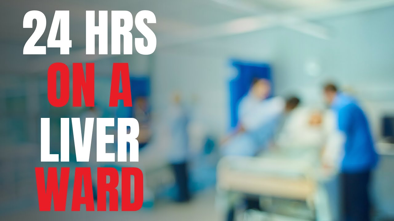 24 Hours in The Liver Ward: The Reality of Alcohol Related Liver Damage