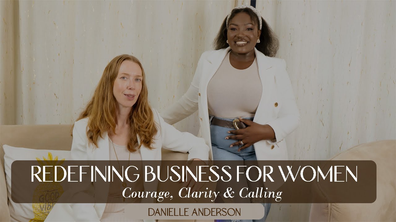 Redefining Business For Women: Courage, Clarity & Calling with Danielle Anderson