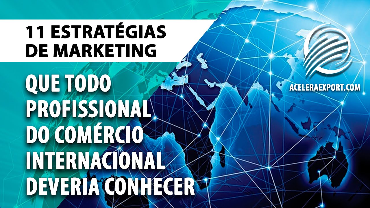 11 ESTRATÉGIAS DE MARKETING QUE TODO PROFISSIONAL DO COMÉRCIO INTERNACIONAL DEVERIA CONHECER