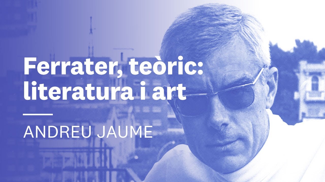 Ferrater, teòric: literatura i art 🕶️ Andreu Jaume | Gabriel Ferrater. L’excés de la intel·ligència