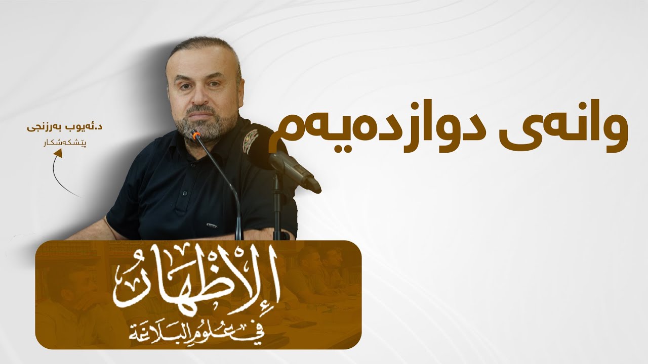 وانەی دوازدەیەم راڤەی پەرتووکی(الإظهار في علوم البلاغة)لە پێشکەشکردنی دکتۆر ئەيوب بەرزنجی