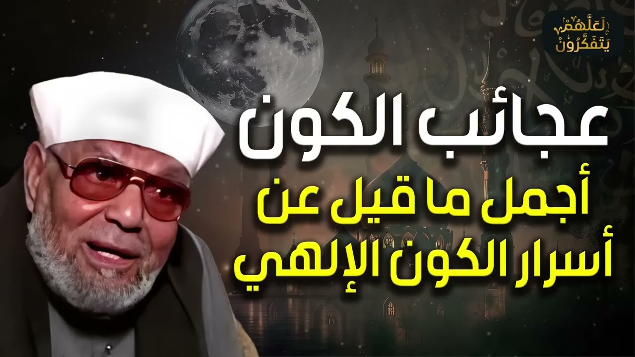 أسرار الخلق الإلهي وعظمة الكون – خواطر الشيخ الشعراوي