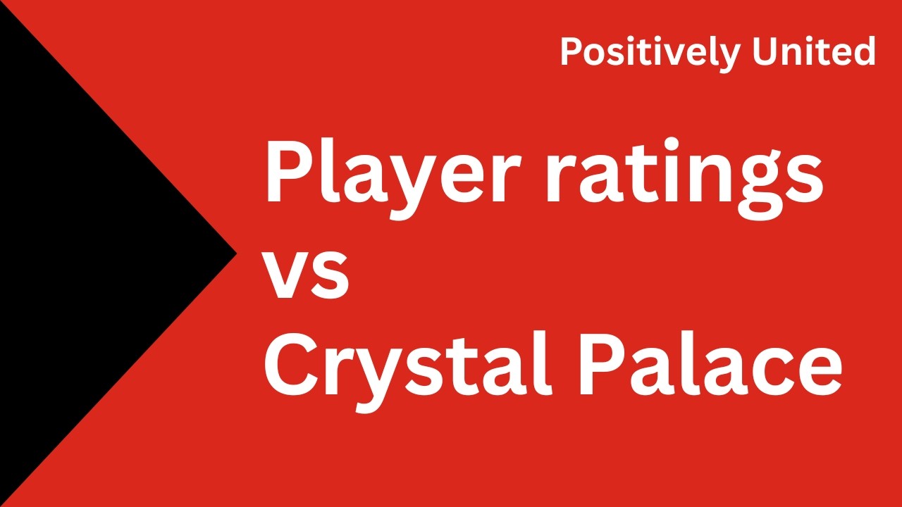 Player ratings for Man Utd’s 2-1 win against Crystal Palace