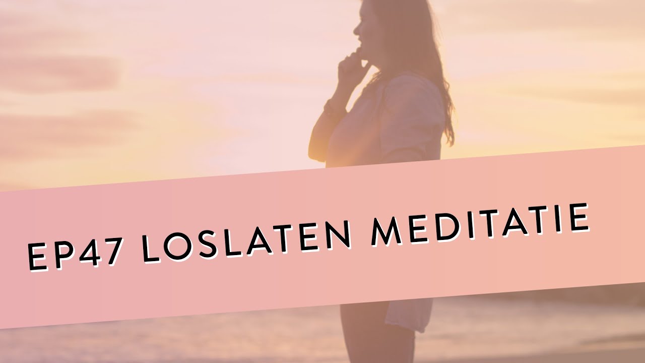EP 47 – Loslaten Meditatie | Leer Vastgezette Patronen Loslaten & Omarmen | Geleide Meditatie