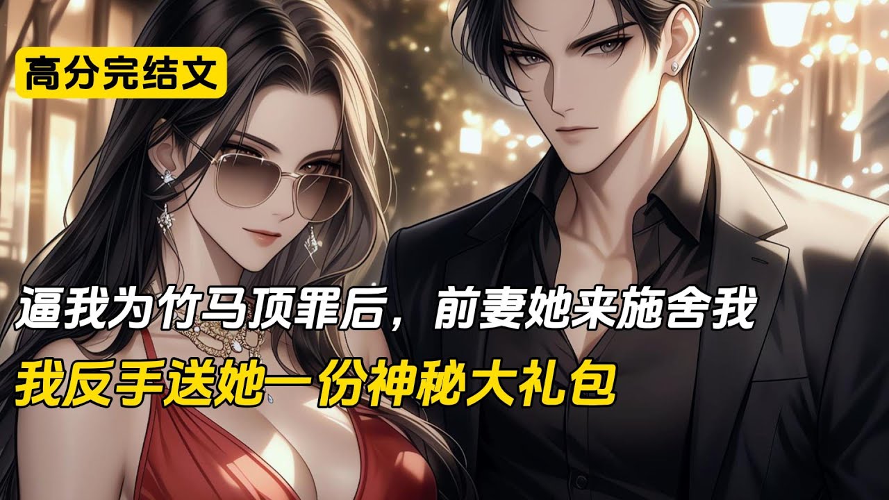 逼我为竹马顶罪后，前妻她来施舍我，我反手送她一份神秘大礼包#完结文 #小说 #二次元#爽文