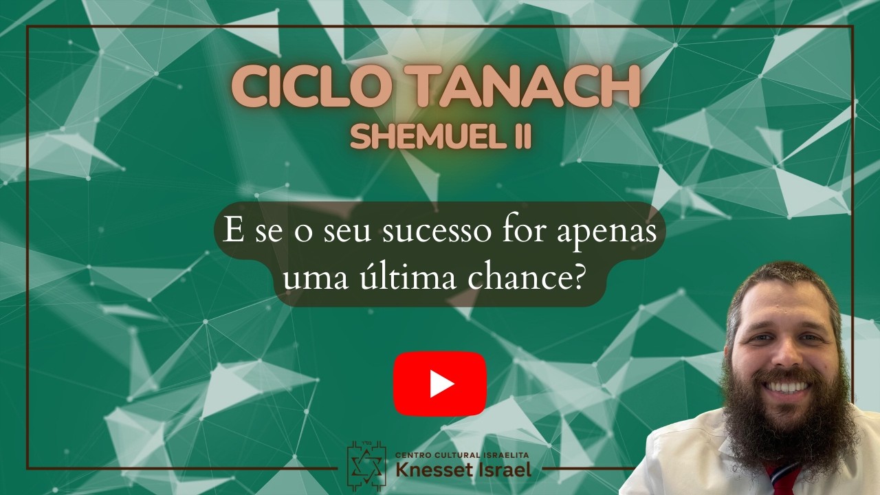 Ciclo Tanach Shmuel II - E se o seu sucesso for apenas uma última chance?