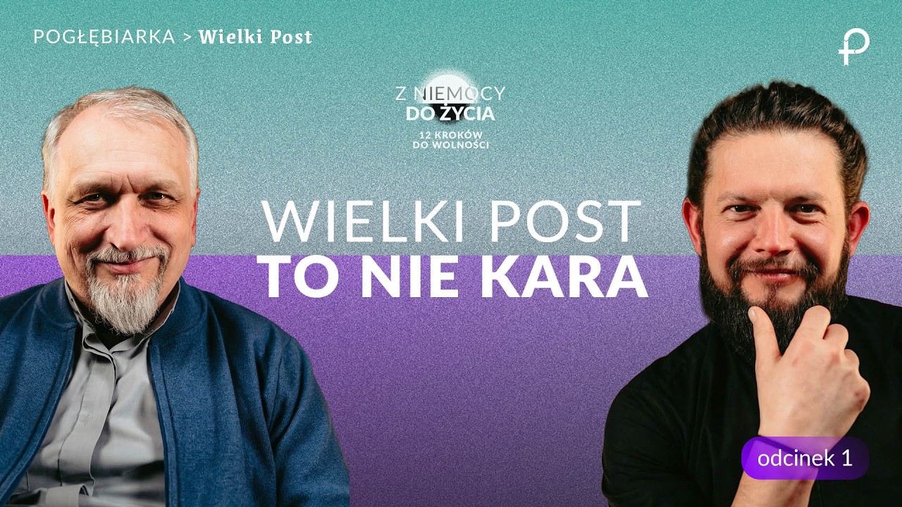 Wielki Post to nie kara. To droga do wolności (i miłości) - Z niemocy do życia