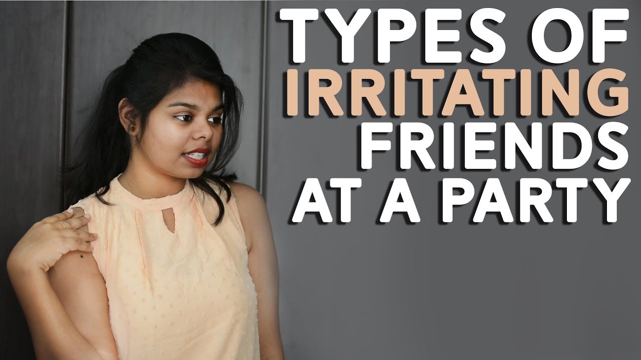TYPES OF IRRITATING FRIENDS AT A PARTY