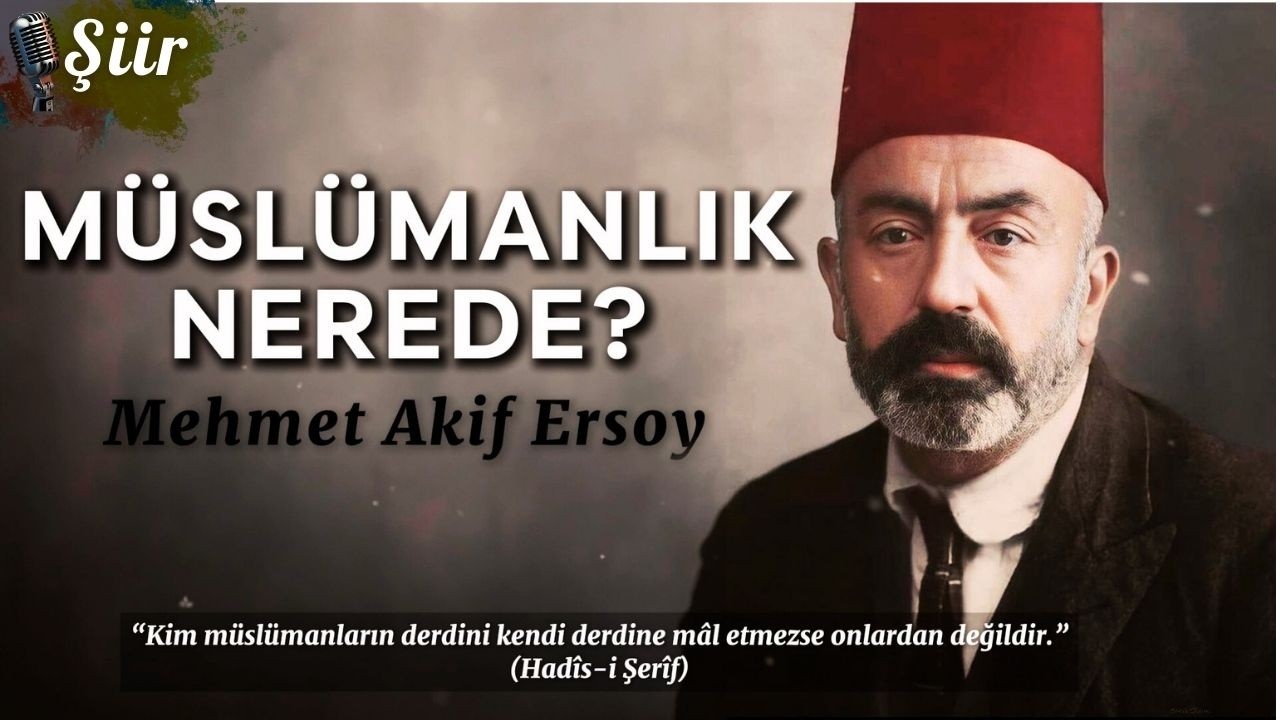 Mehmet Akif Ersoy | Müslümanlık NEREDE? Şiiri