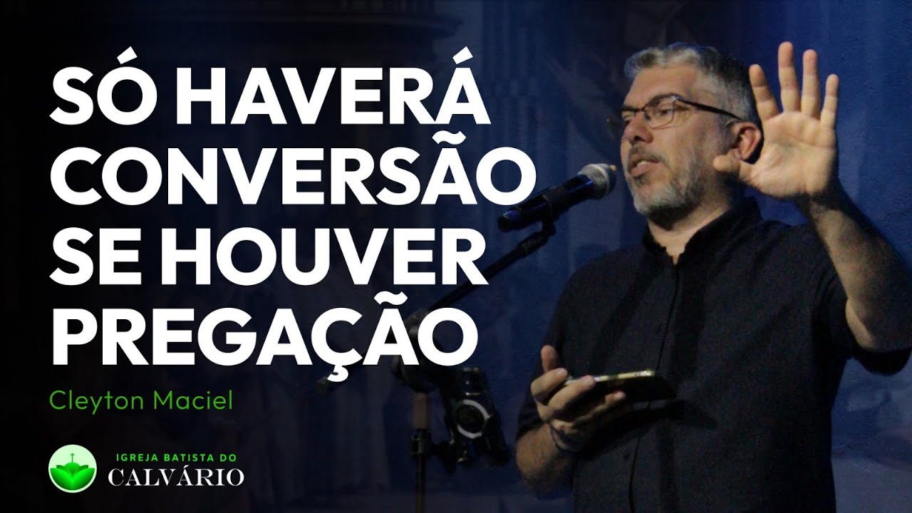 SÓ HAVERÁ CONVERSÃO SE HOUVER PREGAÇÃO - Cleyton Maciel