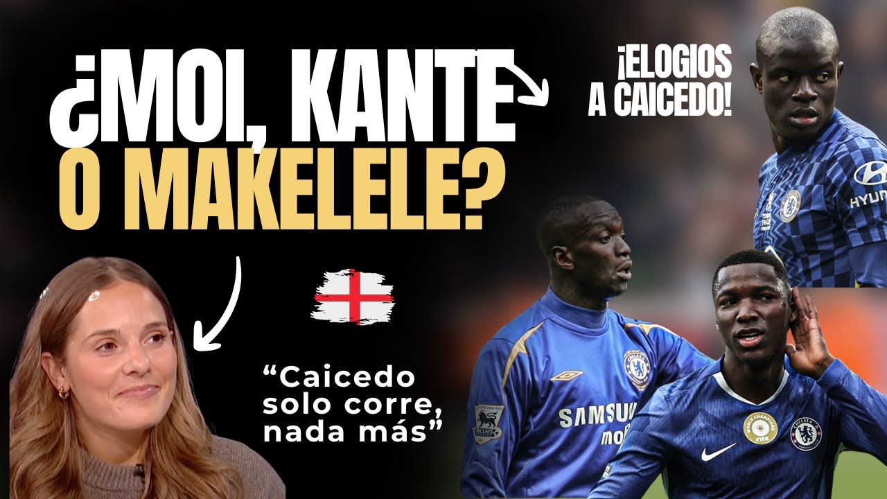 ¿INGLESES eligen a CAICEDO, kante o MAKELELE? ¡inglesa DEFIENDE a MOI! ¿qué DIJO?