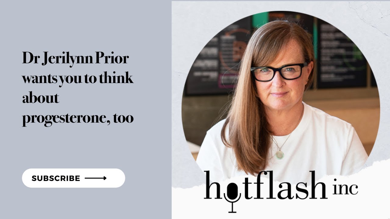 Dr Jerilynn Prior wants you to think about progesterone, too