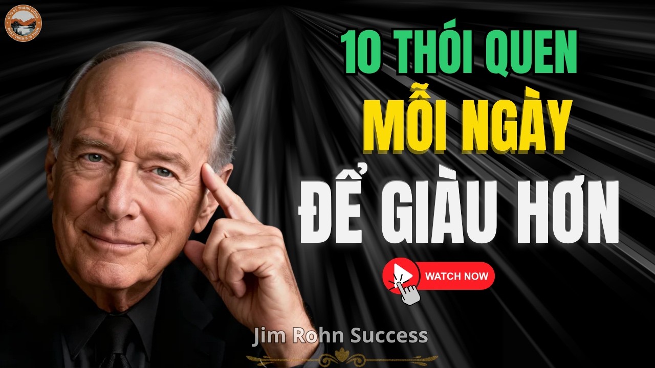 Bí Quyết Thành Công: 10 Thói Quen MỖI NGÀY Giúp Bạn Tiến Gần Hơn Đến Giàu Có | Jim Rohn