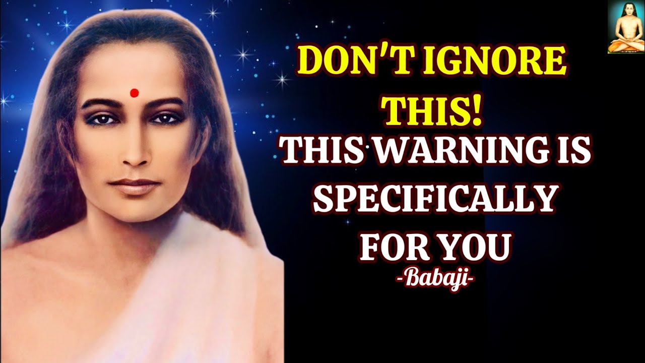 DON'T IGNORE THIS! THIS WARNING IS SPECIFICALLY FOR YOU - BABAJI'S MESSAGE