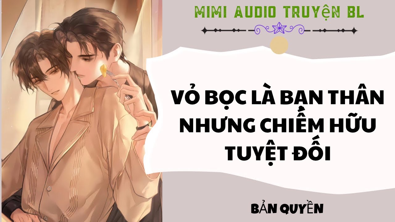 [ Audio Truyện BL ] Vỏ Bọc Là Bạn Thân Nhưng Chiếm Hữu Tuyệt Đối - Truyện Đam Mỹ  