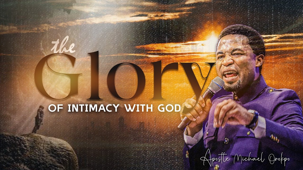 The Glory of Intimacy with God - Apostle Michael Orokpo