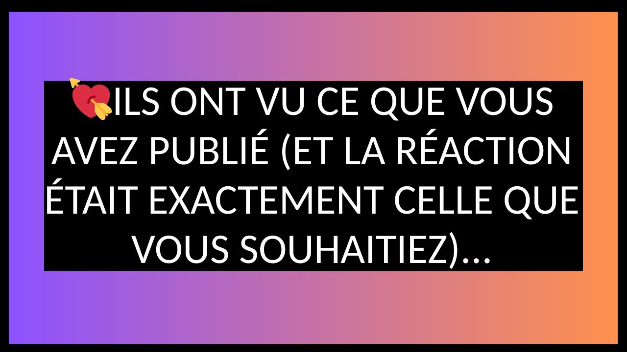 💘Ils ont vu ce que vous avez publié (et la réaction était exactement celle que vous souhaitiez)...