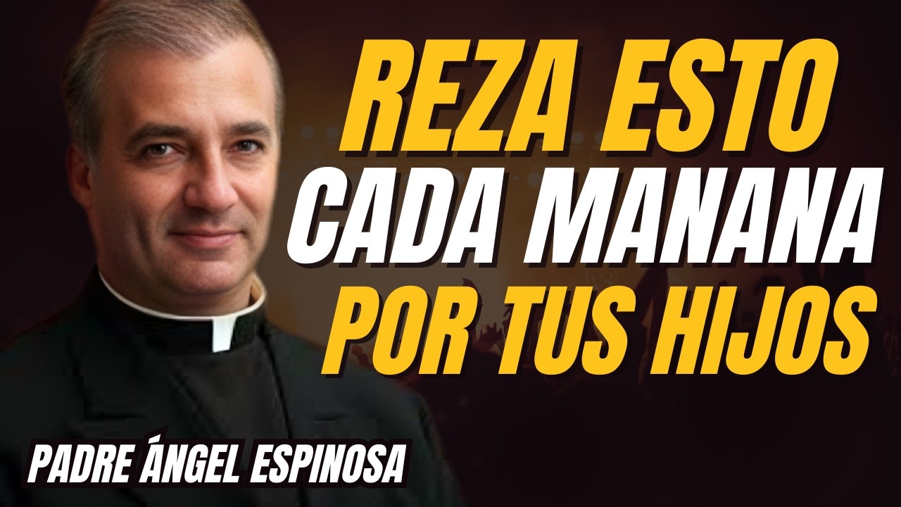Oración De La MAÑANA para COMENZAR tu Día con PROTECCIÓN para tus HIJOS | Padre Ángel Espinosa ||