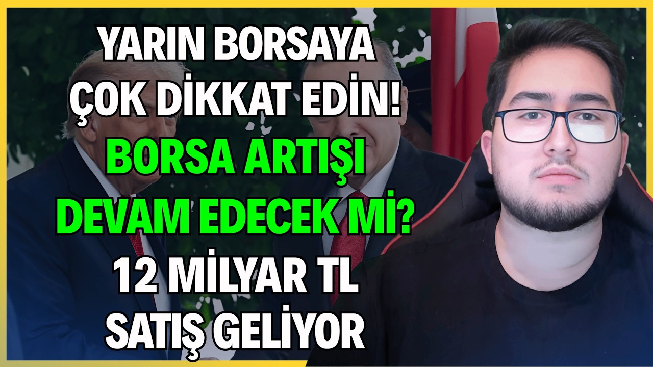 YARIN BORSAYA &Ccedil;OK DİKKAT EDİN! | BORSA ARTIŞI DEVAM EDECEK Mİ? | 12 MİLYAR TL SATIŞ GELİYOR