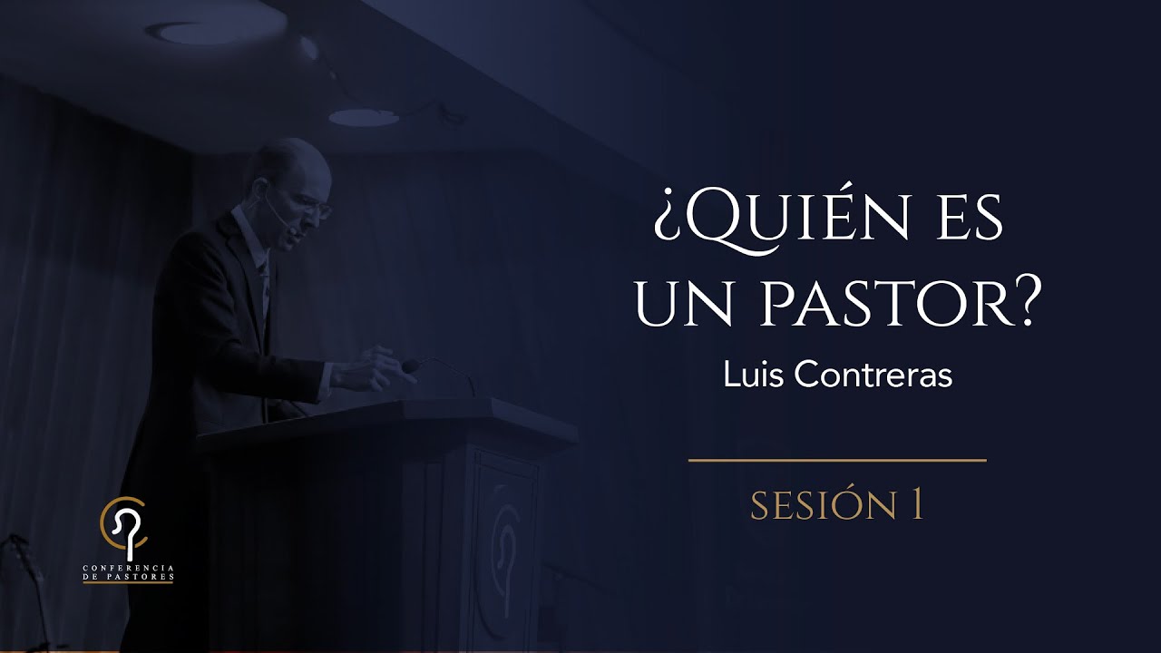 Conferencia de Pastores 2024 | ¿Quién es un pastor? | Luis Contreras | Sesión 1