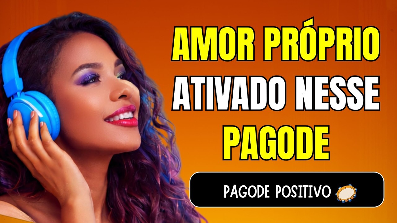 PAGODE POSITIVO PRA FORTALECER O AMOR PRÓPRIO