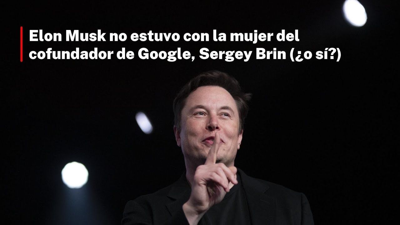 Elon Musk no estuvo con la mujer del cofundador de Google, Sergey Brin (&iquest;o s&iacute;?)