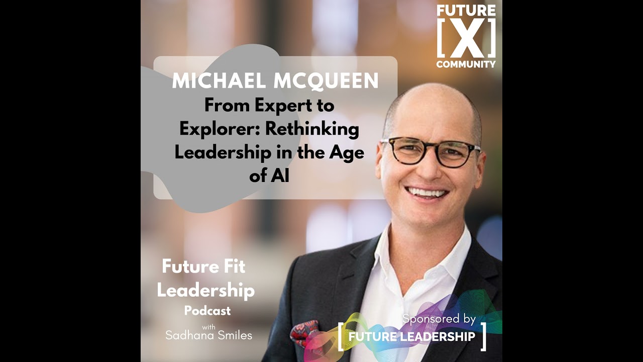From Expert to Explorer: Rethinking Leadership in the Age of AI with Michael McQueen