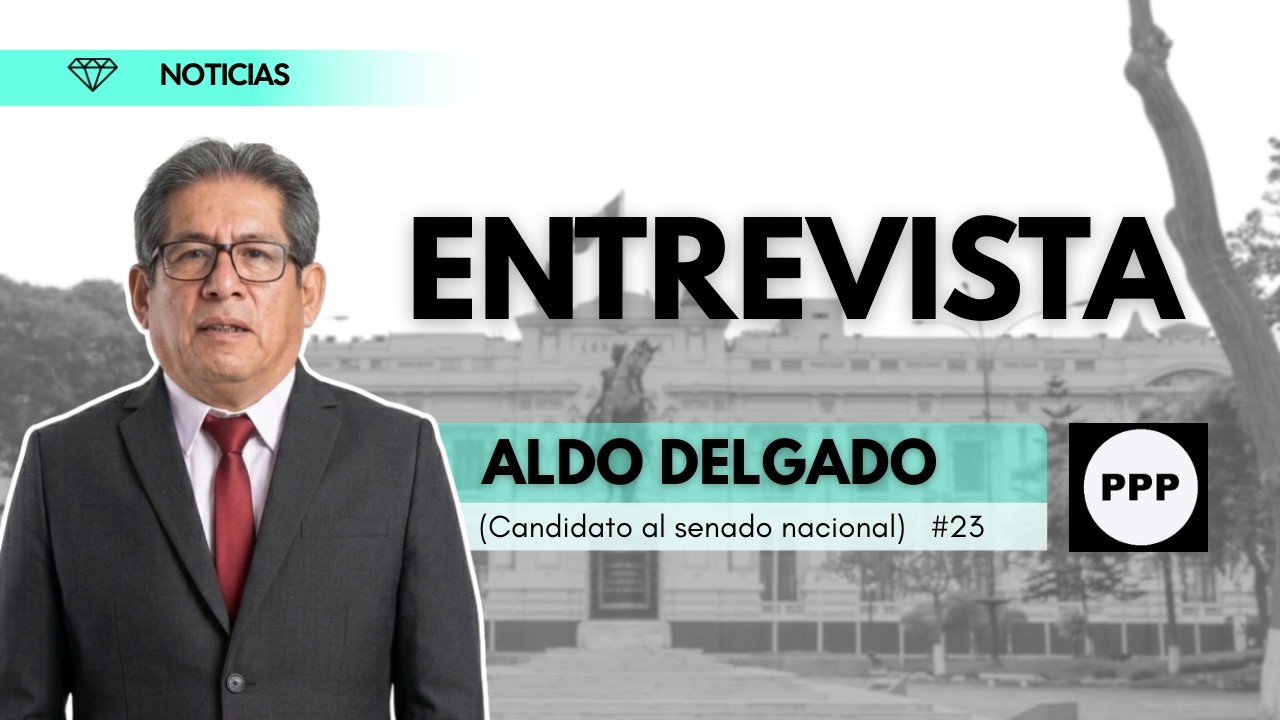 ELECCIONES 2026: ENTREVISTA A ALDO DELGADO (Candidato al senado por el PPP)