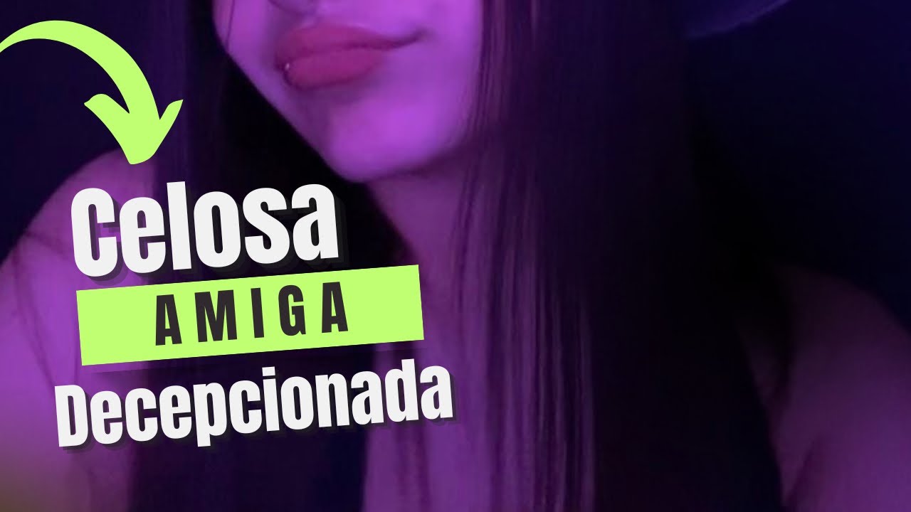 AMIGA DECEPCIONADA 💔Y CELOSA DE TI 😡 ASMR✨