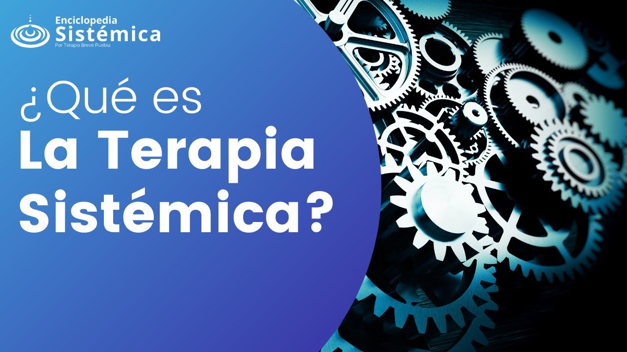 ¿Qué es la Terapia Sistémica? - Tipos de Terapia Sistémica