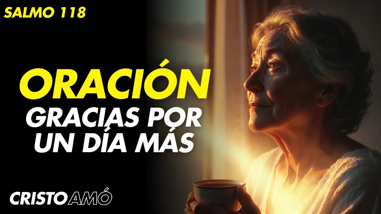 ORACIÓN DE LA MAÑANA: GRATITUD POR EL DÍA QUE DIOS PREPARÓ – Salmo 118