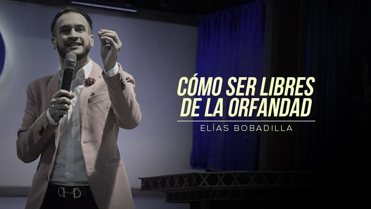 C&oacute;mo ser libres de la orfandad - El&iacute;as Bobadilla