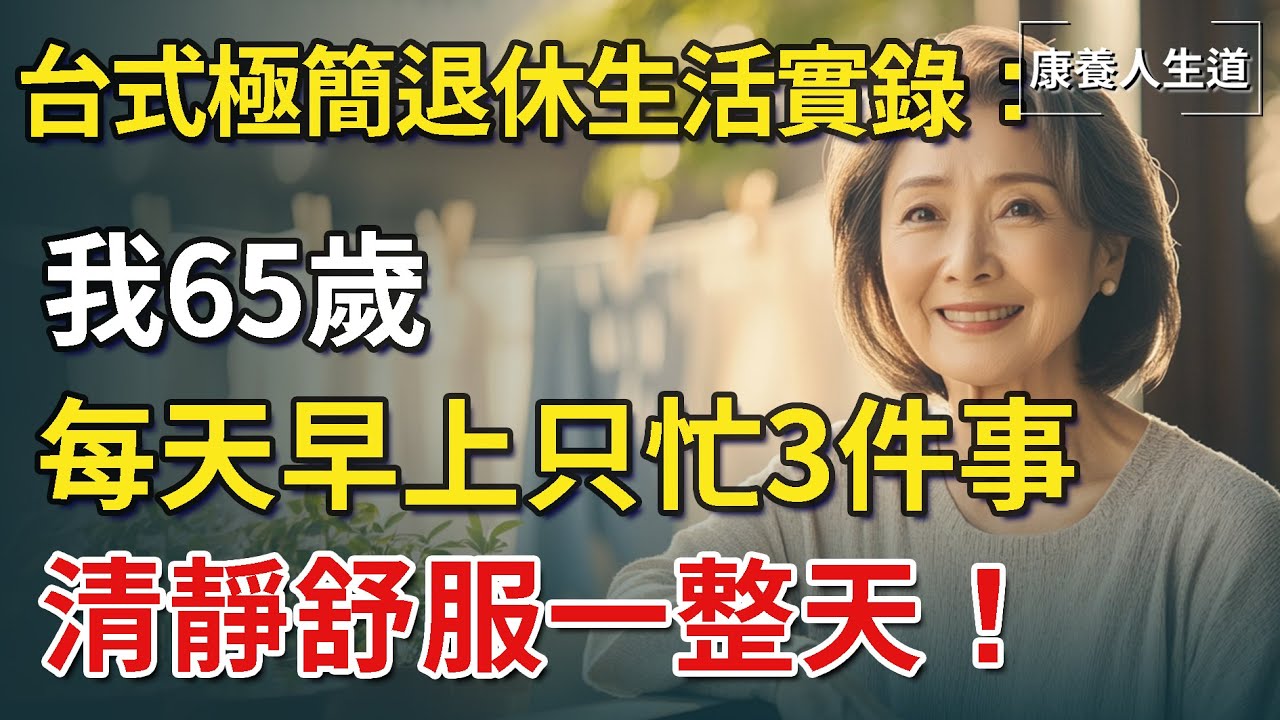 台式極簡退休生活實錄：我65歲，每天早上只忙3件事，清靜舒服一整天！【康養人生道】 #康養人生道 #上了年紀該明白的事 #養老 #聰明老人 #長壽秘密 #延壽 #長壽 #晚年幸福 #生活經驗