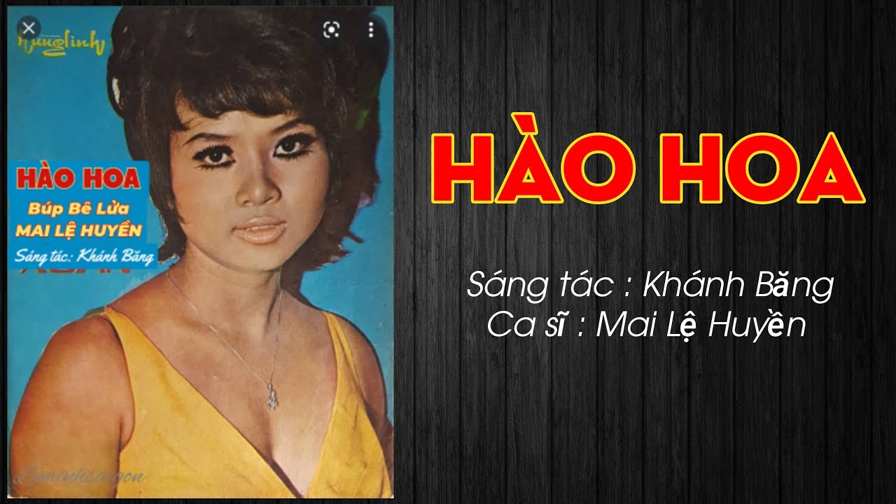 128/ Hào Hoa .Sáng tác : Khánh Băng . Ca sĩ : Mai Lệ Huyền ca ( Thu âm trước năm 1975, tại Sài Gòn )