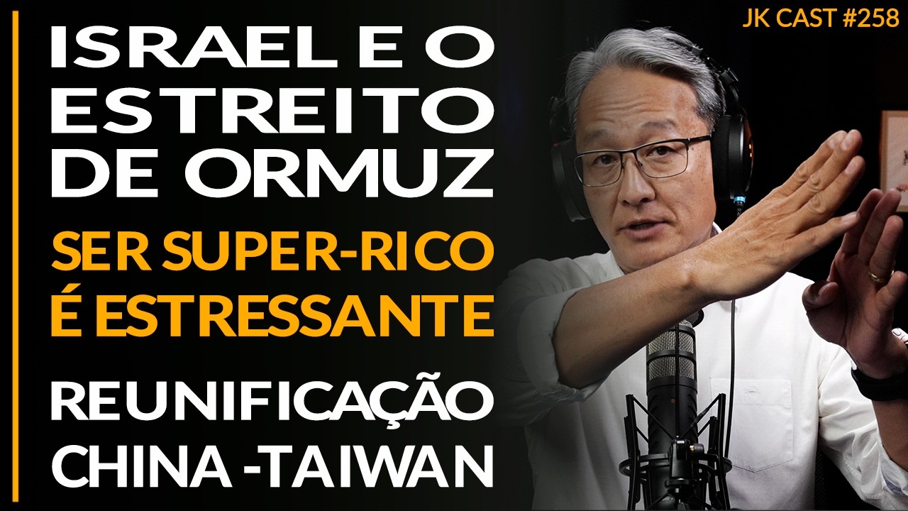 Israel e o Estreito de Ormuz, &Eacute; Estressante ser Super-Rico, A Reunifica&ccedil;&atilde;o da CHINA - JK Cast #258