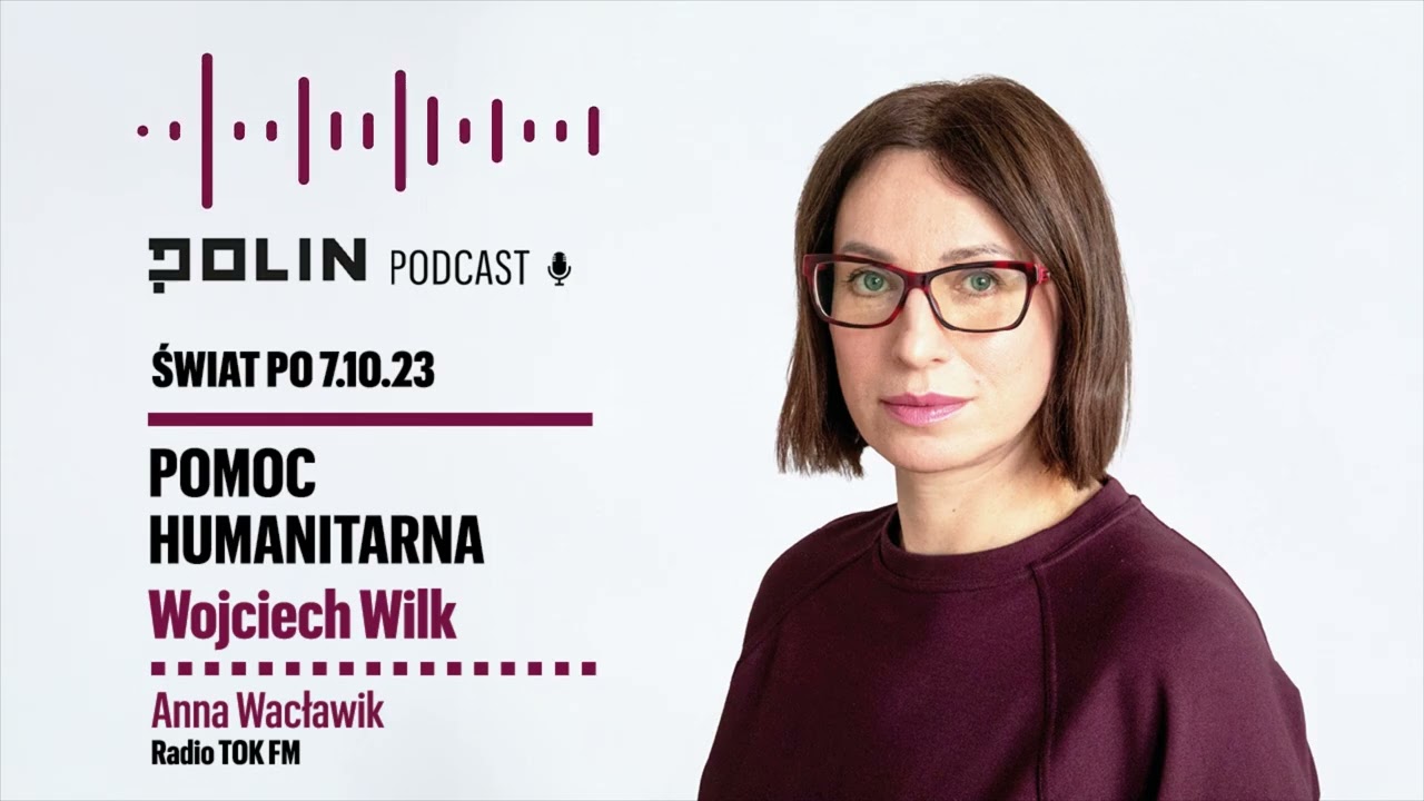 "Świat po 7.10.2023" – sezon 2 I Anna Wacławik I Pomoc humanitarna - Wojciech Wilk