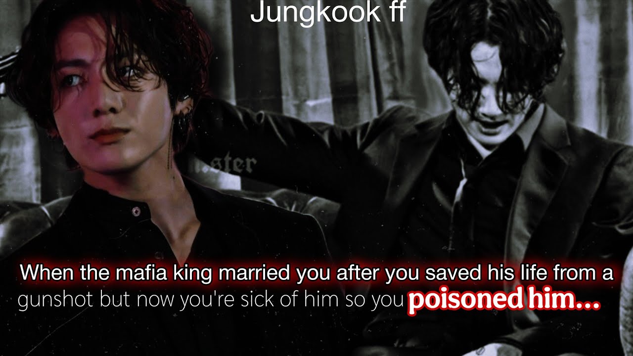 Jk ff | When the mafia king married you after you saved his life from a gunshot but you poisoned him