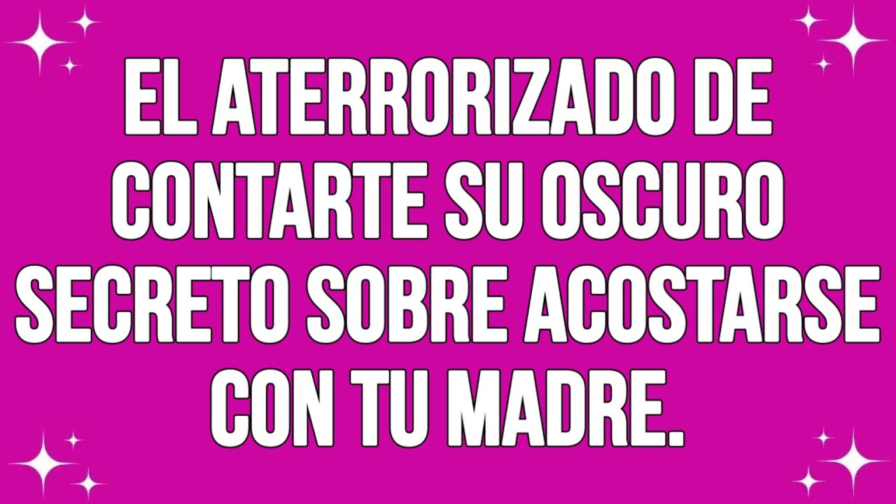 El aterrorizado de contarte su oscuro secreto sobre acostarse con tu madre...