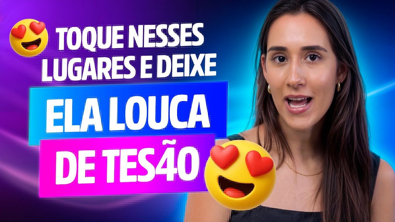 TOQUE NESSES LUGARES E DEIXE ELA LOUCA DE TES4O