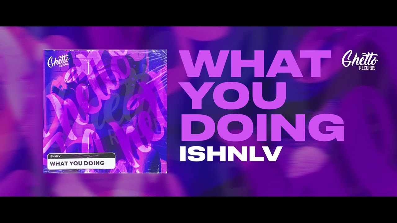 ISHNLV - What You Doing