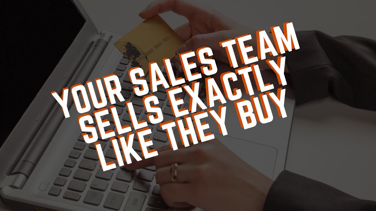 Your Sales Team Sells Exactly Like They Buy