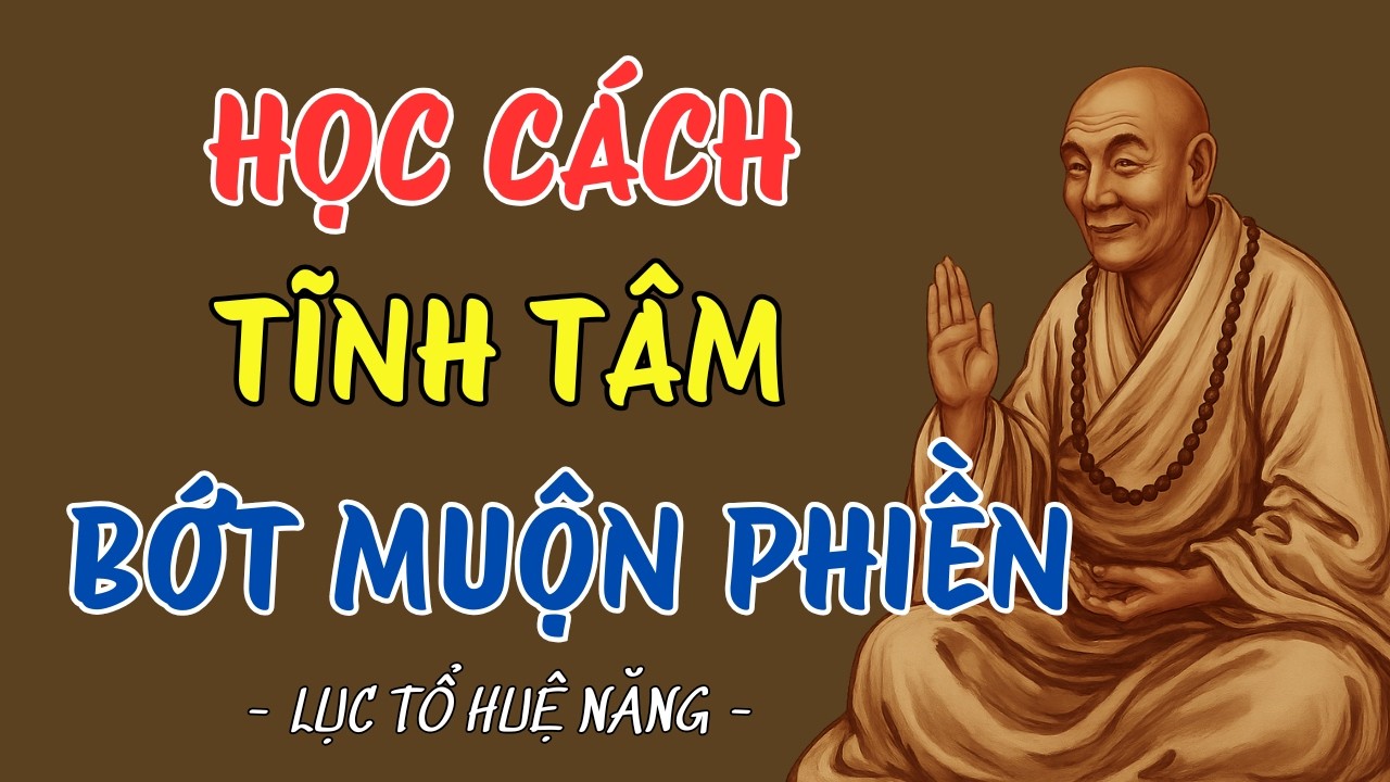 LỤC TỔ HUỆ NĂNG :  HỌC CÁCH TĨNH TÂM BỚT MUỘN PHIỀN | NGHE 1 LẦN THẤM THÍA VÔ CÙNG #luctohuenang