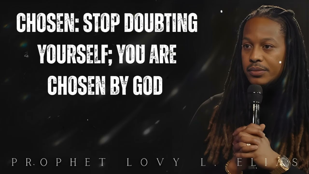 CHOSEN: stop DOUBTING yourself; YOU are CHOSEN by GOD - Prophet Lovy Elias