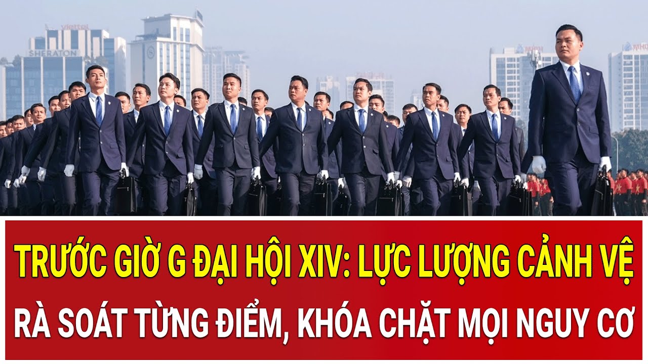 Trước giờ G Đại hội XIV: Lực lượng Cảnh vệ rà soát từng điểm, khóa chặt mọi nguy cơ