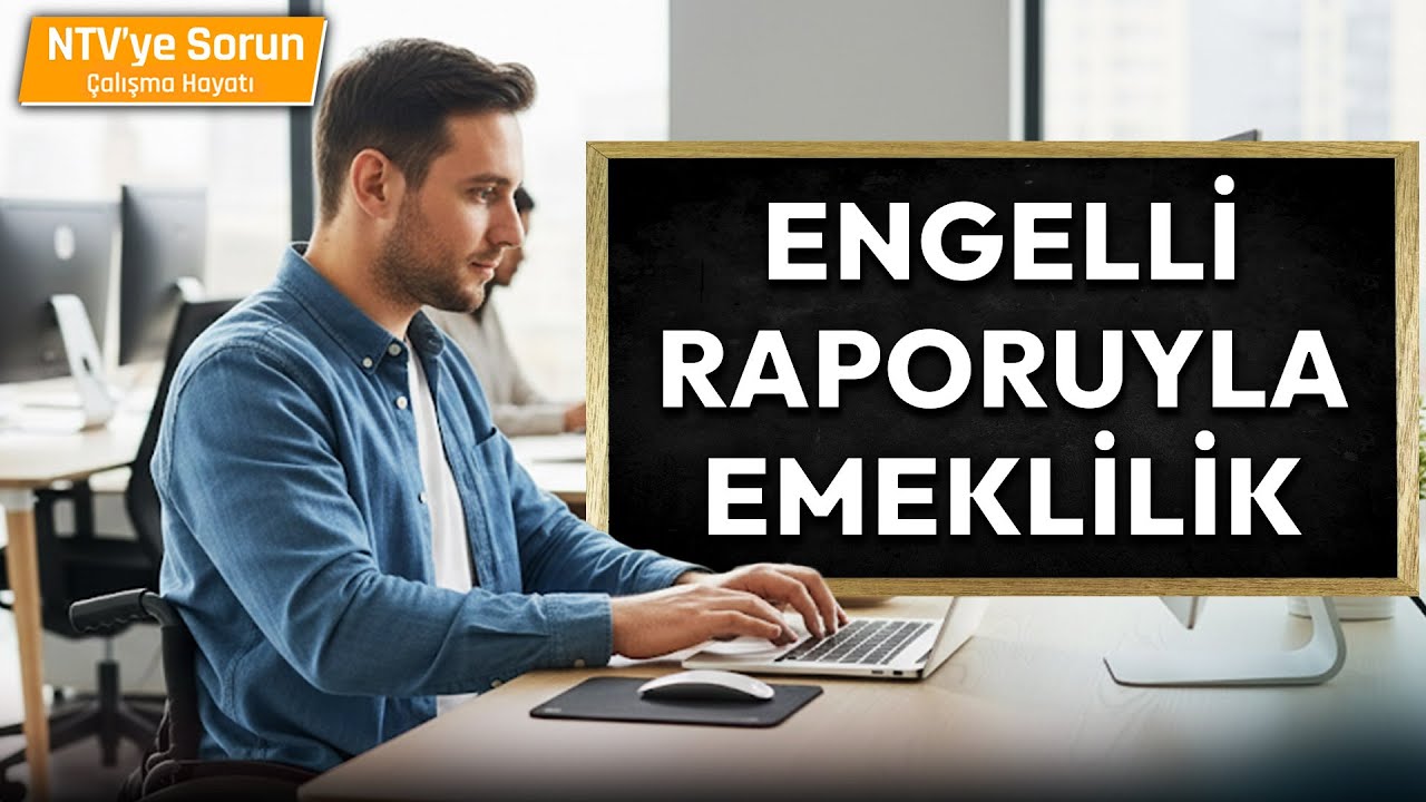 Engelli Raporu Olanlar Emekli Olabilir mi?  | NTV'ye Sorun Çalışma Hayatı