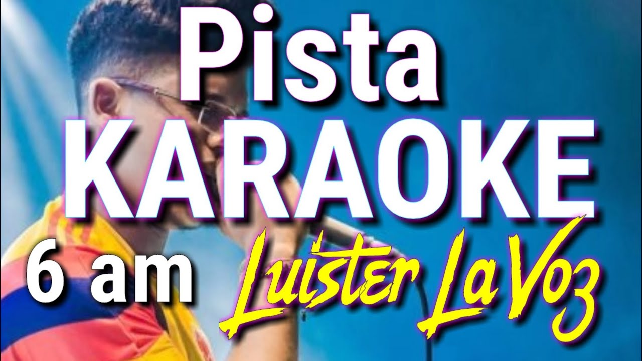 6 am - Luister La Voz [ PISTA KARAOKE ]