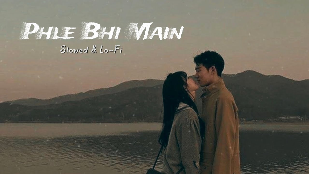Phle Bhi Main -( Slowed & Lo-Fi ) | पहले भी मैं | love song 