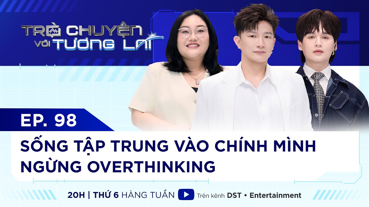 TRÒ CHUYỆN VỚI TƯƠNG LAI I TẬP 98 - SỐNG CHO CHÍNH MÌNH, NGỪNG OVERTHINKING I N.T TRUNG QUÂN